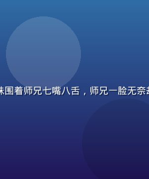 师兄啊师兄日常搞笑场景，师弟师妹围着师兄七嘴八舌，师兄一脸无奈却眼含笑意，修仙宗门日常温馨画面